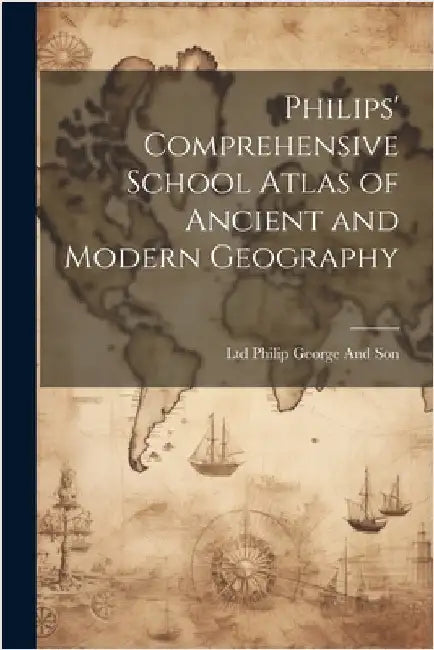 Philips' Comprehensive School Atlas of Ancient and Modern Geography by Philip George and Son, Ltd