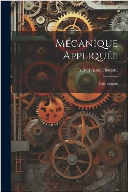 Mécanique Appliquée: Hydraulique by Alfred Aimé Flamant