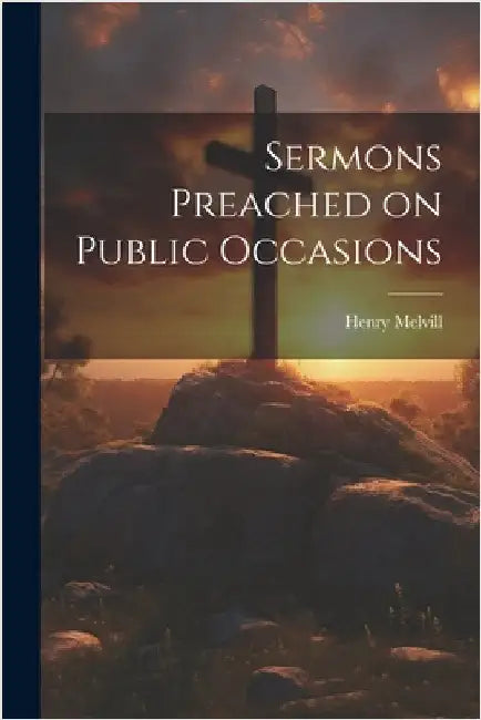 Sermons Preached on Public Occasions by Henry Melvill