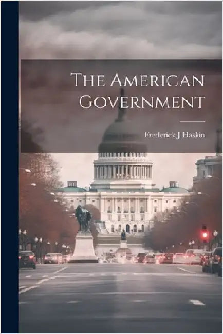The American Government by Frederick J. Haskin