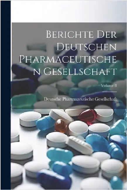 Berichte Der Deutschen Pharmaceutischen Gesellschaft; Volume 8 by Deutsche Pharmazeutische Gesellschaft