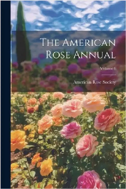The American Rose Annual; Volume 1 by American Rose Society