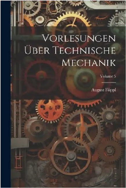 Vorlesungen Über Technische Mechanik; Volume 5 by August Föppl