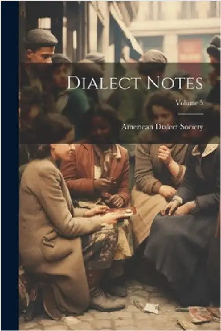 Dialect Notes; Volume 5 by American Dialect Society