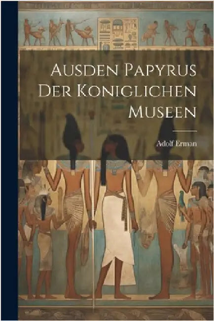 Ausden Papyrus der koniglichen Museen by Adolf Erman