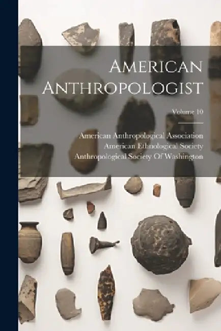 American Anthropologist; Volume 10 by Anthropological Society of Washington, American Anthropological Association, American Ethnological Society