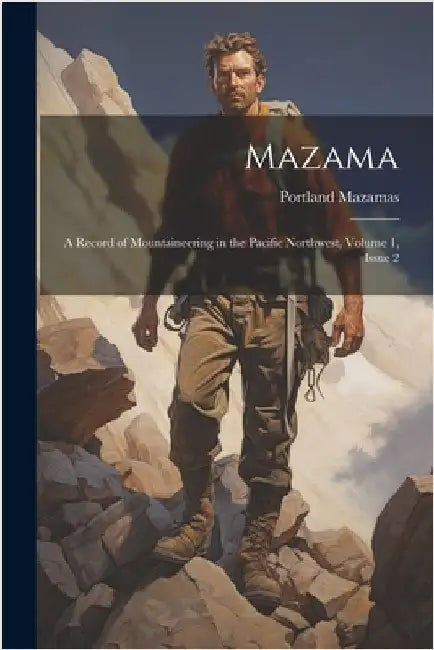 Mazama: A Record of Mountaineering in the Pacific Northwest, Volume 1, issue 2 by Portland Mazamas