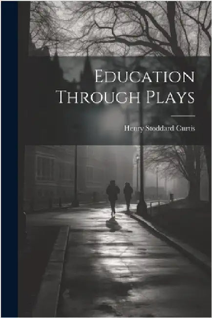 Education Through Plays by Henry Stoddard Curtis