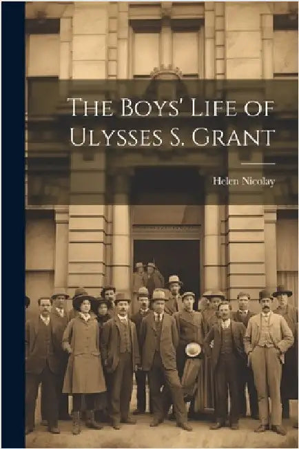 The Boys' Life of Ulysses S. Grant by Helen Nicolay
