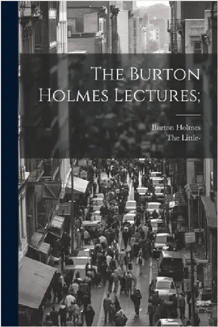 The Burton Holmes Lectures; by Burton Holmes