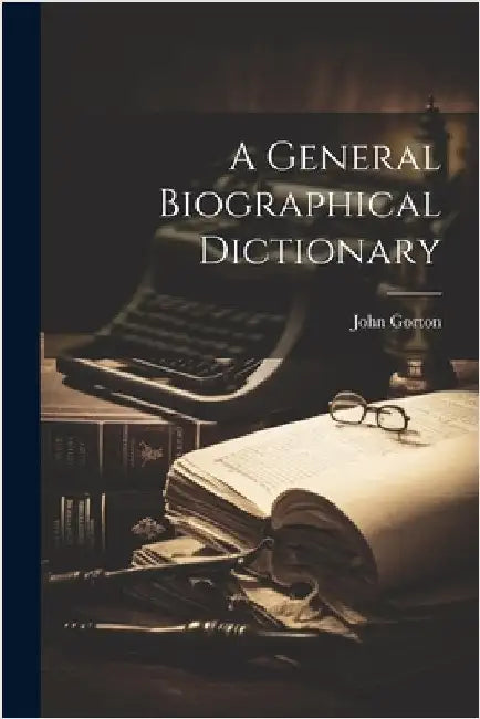 A General Biographical Dictionary by John Gorton