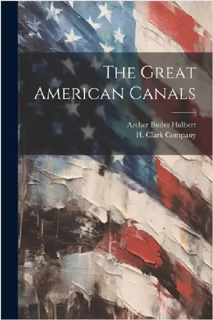 The Great American Canals by Archer Butler Hulbert