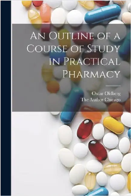 An Outline of a Course of Study in Practical Pharmacy by Oscar Oldberg