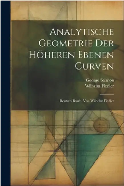 Analytische Geometrie der Höheren Ebenen Curven; Deutsch bearb. von Wilhelm Fiedler by George Salmon