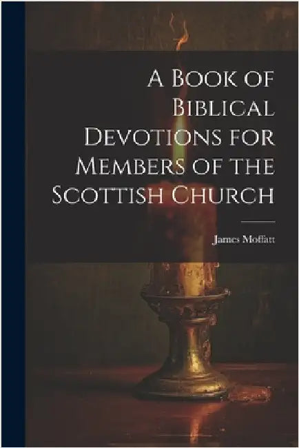 A Book of Biblical Devotions for Members of the Scottish Church by James Moffatt