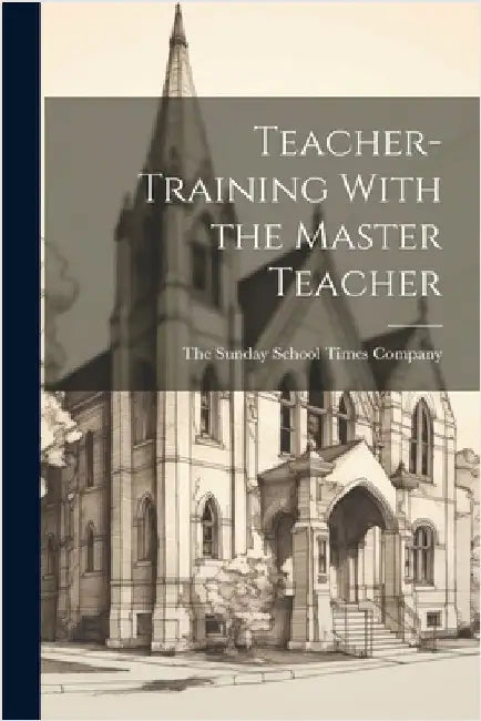 Teacher-Training With the Master Teacher by The Sunday School Times Company