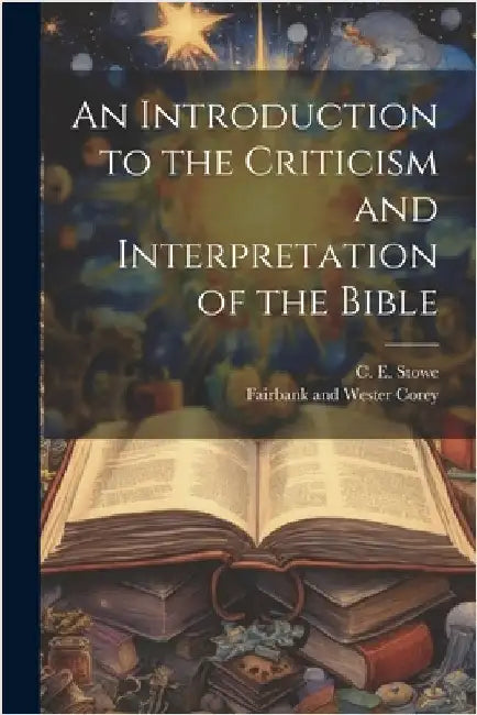 An Introduction to the Criticism and Interpretation of the Bible by C. E. Stowe