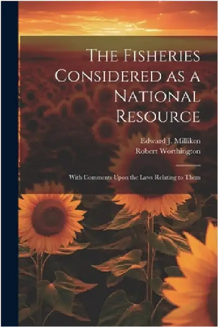 The Fisheries Considered as a National Resource: With Comments Upon the Laws Relating to Them by Robert Worthington