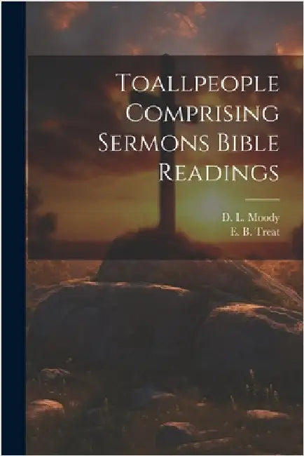 Toallpeople Comprising Sermons Bible Readings by D. L. Moody