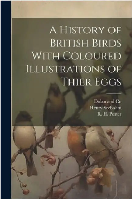 A History of British Birds With Coloured Illustrations of Thier Eggs by Henry Seebohm