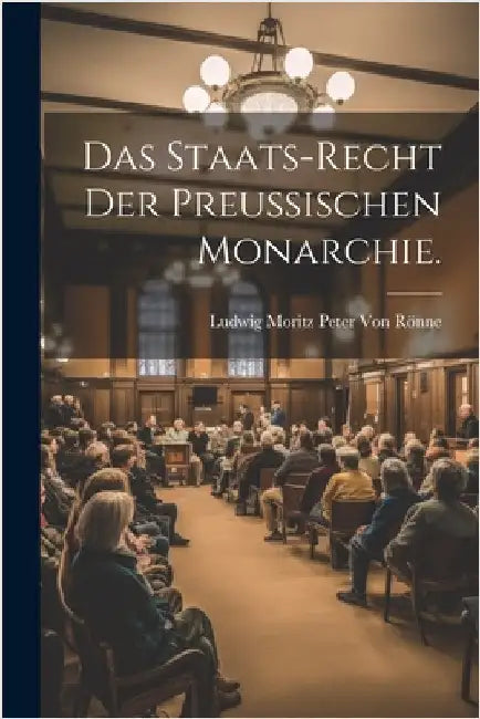 Das Staats-Recht der Preußischen Monarchie. by Ludwig Moritz Peter Von Rönne