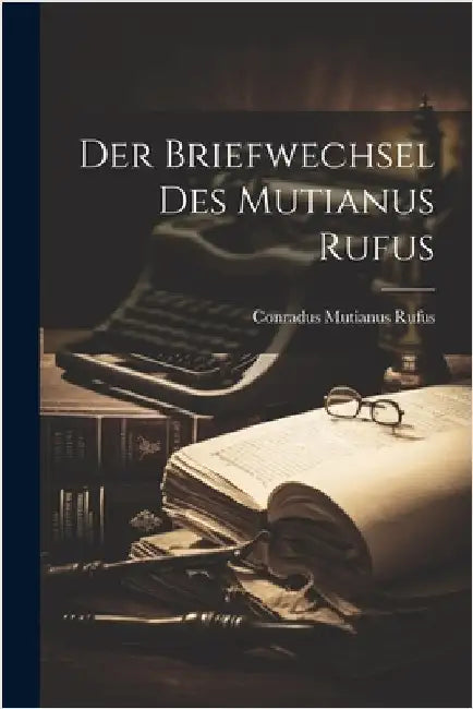 Der Briefwechsel Des Mutianus Rufus by Conradus Mutianus Rufus