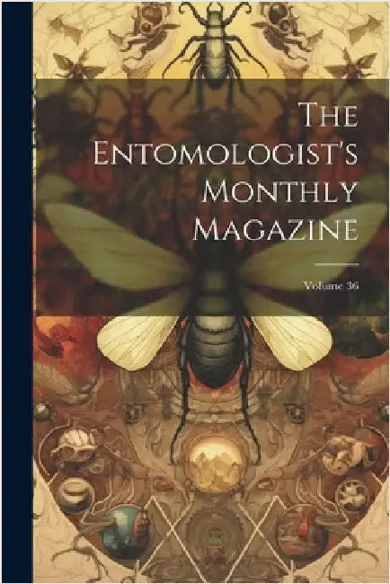 The Entomologist's Monthly Magazine; Volume 36 by Anonymous