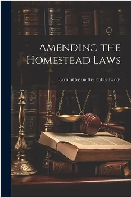 Amending the Homestead Laws by Committee on the