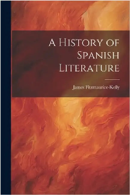 A History of Spanish Literature by James Fitzmaurice-Kelly