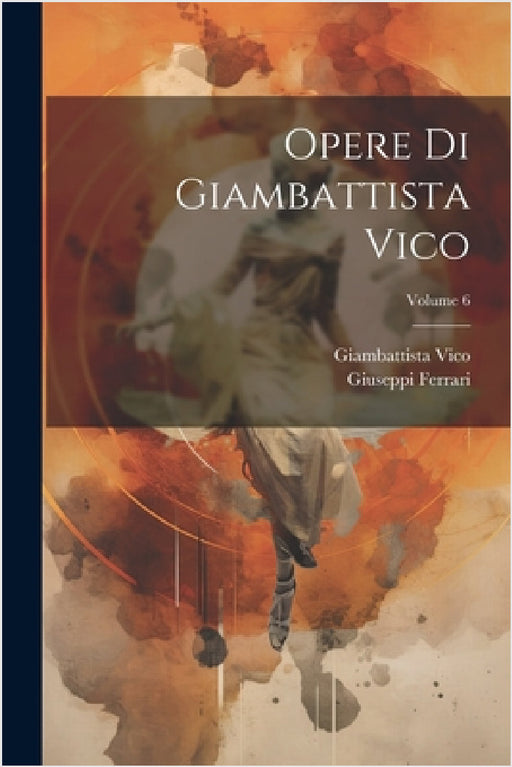 Opere Di Giambattista Vico; Volume 6 by Giambattista Vico, Giuseppi Ferrari