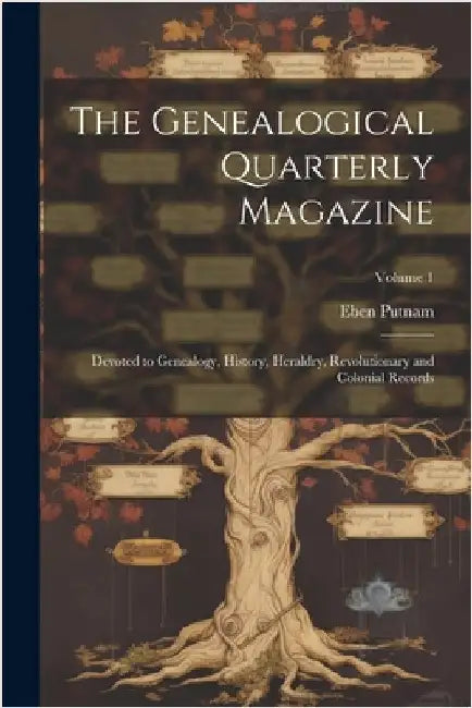 The Genealogical Quarterly Magazine: Devoted to Genealogy, History, Heraldry, Revolutionary and Colonial Records; Volume 1 by Eben Putnam