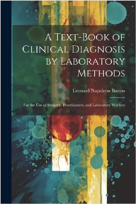 A Text-Book of Clinical Diagnosis by Laboratory Methods: For the Use of Students, Practitioners, and Laboratory Workers by Leonard Napoleon Boston