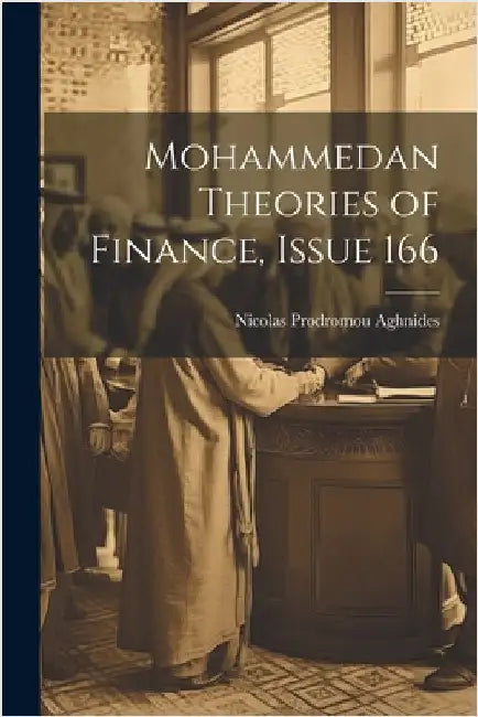 Mohammedan Theories of Finance, Issue 166 by Nicolas Prodromou Aghnides