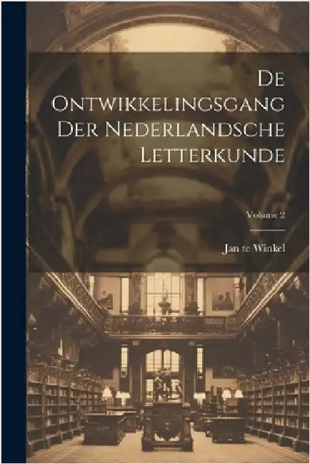 De Ontwikkelingsgang Der Nederlandsche Letterkunde; Volume 2 by Jan Te Winkel