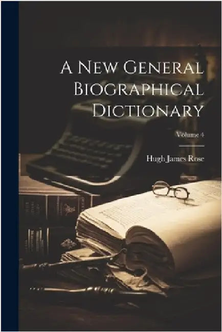 A New General Biographical Dictionary; Volume 4 by Hugh James Rose
