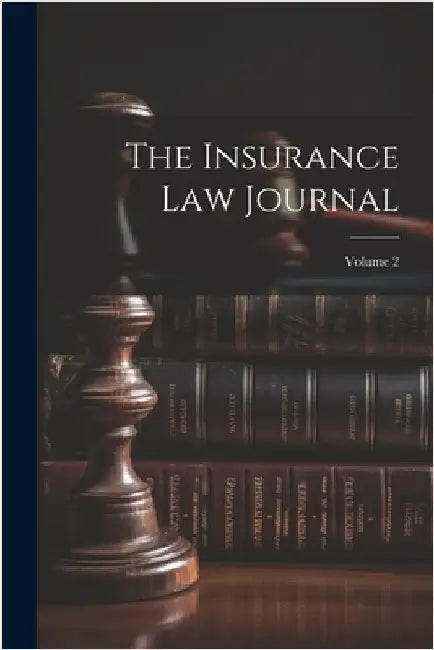 The Insurance Law Journal; Volume 2 by Anonymous