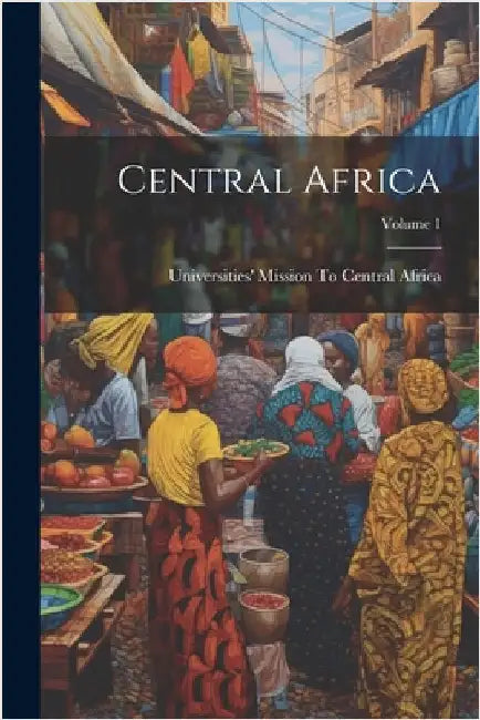 Central Africa; Volume 1 by Universities' Mission to Central Africa