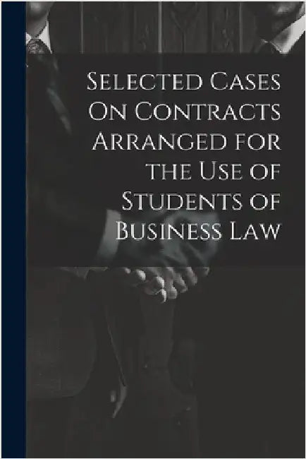Selected Cases On Contracts Arranged for the Use of Students of Business Law by Anonymous