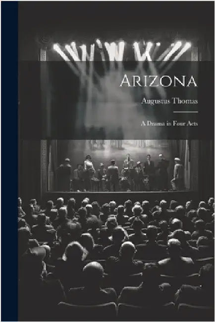 Arizona; a Drama in Four Acts by Augustus Thomas
