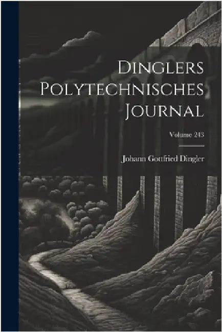Dinglers Polytechnisches Journal; Volume 243 by Johann Gottfried Dingler