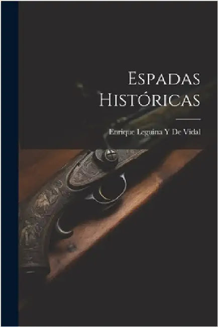 Espadas Históricas by Enrique Leguina y. De Vidal