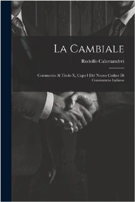 La Cambiale: Commento Al Titolo X, Capo I Del Nuovo Codice Di Commercio Italiano by Rodolfo Calamandrei