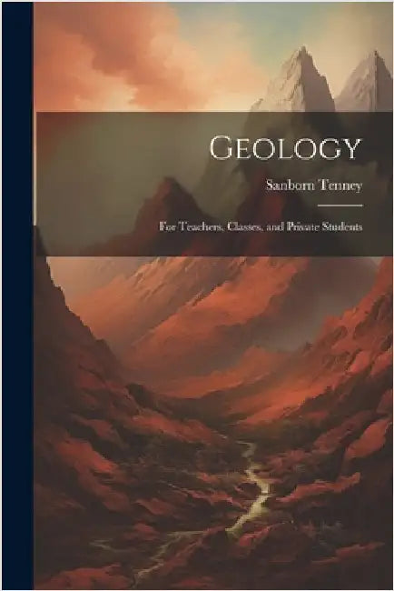 Geology: For Teachers, Classes, and Private Students by Sanborn Tenney