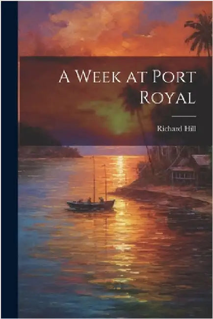 A Week at Port Royal by Richard Hill