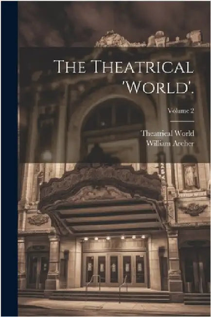 The Theatrical 'world'.; Volume 2 by William Archer