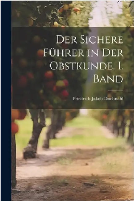 Der sichere Führer in der Obstkunde. I. Band by Friedrich Jakob Dochnahl