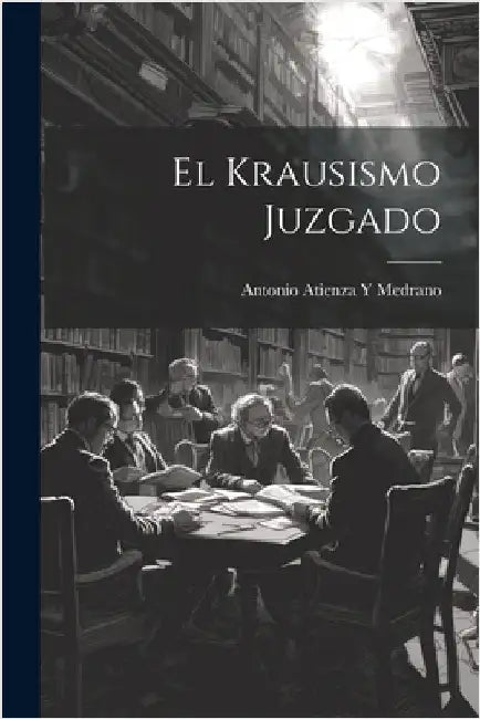 El Krausismo Juzgado by Antonio Atienza y. Medrano