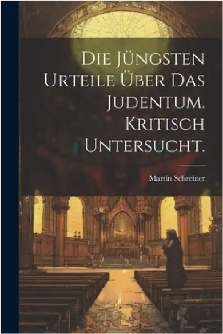 Die Jüngsten Urteile Über Das Judentum. Kritisch untersucht. by Martin Schreiner