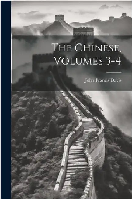 The Chinese, Volumes 3-4 by John Francis Davis