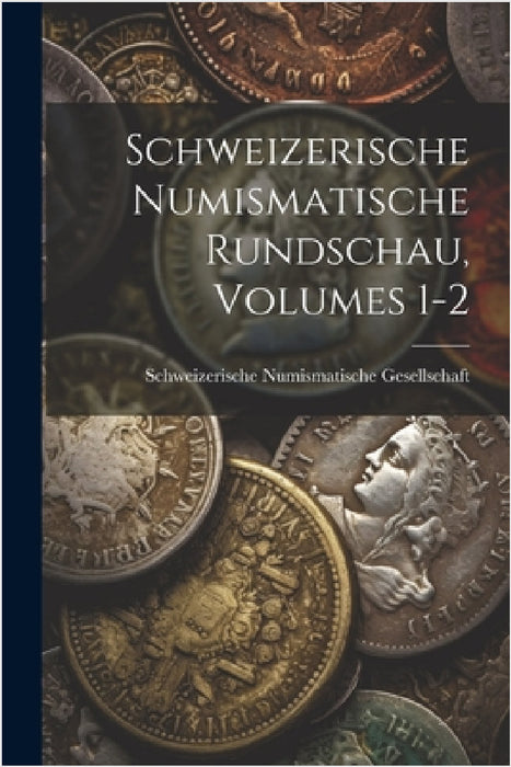 Schweizerische Numismatische Rundschau, Volumes 1-2 by Schweizerische Numismatische Gesellsc